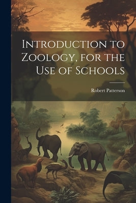 Introduction to Zoology, for the use of Schools by Patterson, Robert