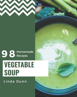 98 Homemade Vegetable Soup Recipes: A Vegetable Soup Cookbook Everyone Loves! by Dunn, Linda