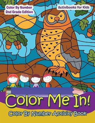 Color Me In! Color By Number Activity Book - Color By Number 2Nd Grade Edition by For Kids, Activibooks