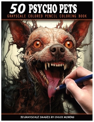 50 Psycho Pets: Grayscale Colored Pencil Coloring Book by Moberg, Chuck