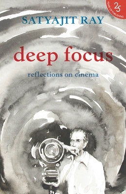 Deep Focus: Reflection On Indian Cinema by Ray, Satyajit