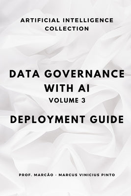 Data Governance with AI - Volume 3: Deployment Guide by Pinto, Marcus Vinicius