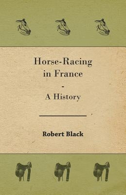 Horse-Racing in France - A History by Black, Robert