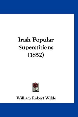 Irish Popular Superstitions (1852) by Wilde, William Robert
