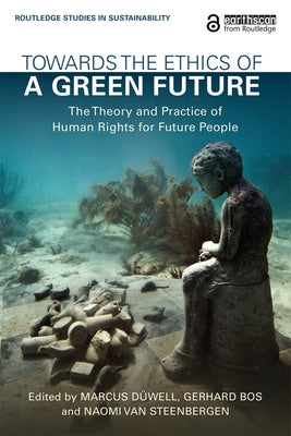 Towards the Ethics of a Green Future: The Theory and Practice of Human Rights for Future People by Düwell, Marcus