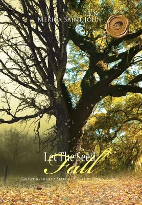 Let the Seed Fall: Growing from a Seed to a Tree by God's Power by Saint John, Merica
