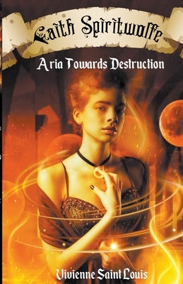 Faith Spiritwolfe - Aria Towards Destruction by Louis, Vivienne Saint