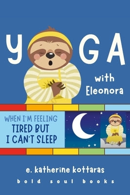 Yoga With Eleonora: When I'm Feeling Tired But I Can't Sleep! by Kottaras, E. Katherine