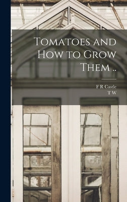 Tomatoes and how to Grow Them .. by Sanders, T. W. 1855-1926