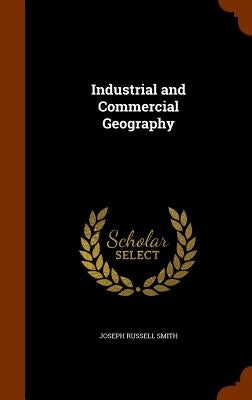 Industrial and Commercial Geography by Smith, Joseph Russell