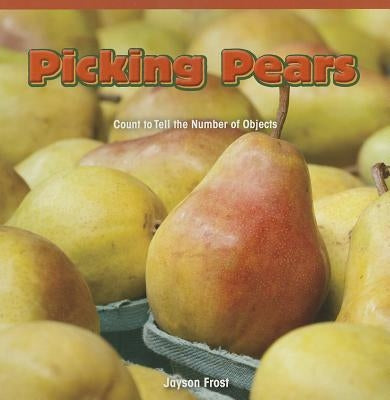 Picking Pears: Count to Tell the Number of Objects by Frost, Jayson