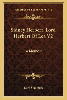 Sidney Herbert, Lord Herbert Of Lea V2: A Memoir by Stanmore, Lord