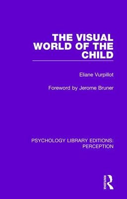 The Visual World of the Child by Vurpillot, Eliane