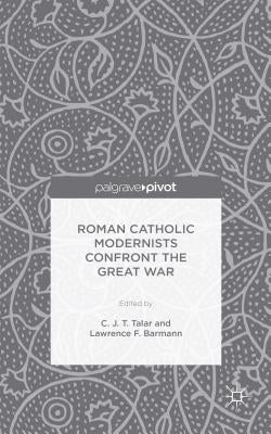 Roman Catholic Modernists Confront the Great War by Talar, C.