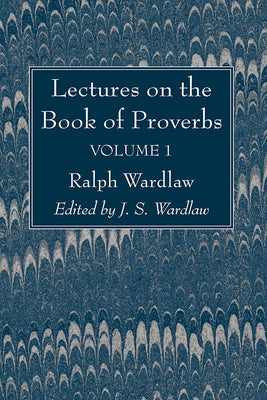 Lectures on the Book of Proverbs, Volume I by Wardlaw, Ralph