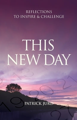 This New Day: Reflections to Inspire & Challenge by Jurd, Patrick