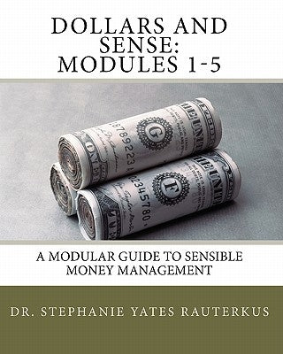 Dollars and Sense: Modules 1-5: A Modular Guide to Sensible Money Management by Rauterkus, Stephanie Yates