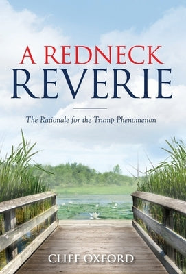 A Redneck Reverie: The Rationale for the Trump Phenomenon by Oxford, Cliff