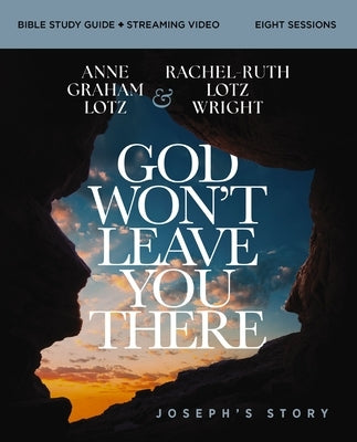 God Won't Leave You There Bible Study Guide Plus Streaming Video: A Bible Study on the Life of Joseph by Lotz, Anne Graham