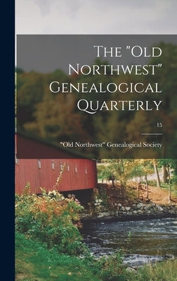 The "Old Northwest" Genealogical Quarterly; 15 by Old Northwest Genealogical Society
