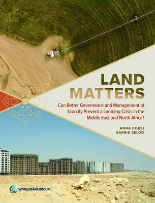 Land Matters: Can Better Governance and Management of Scarcity Prevent a Looming Crisis in the Middle East and North Africa? by Corsi, Anna