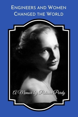 Engineers and Women Changed the World: A Memoir (B&W) by Purdy, Patience