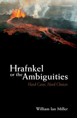 Hrafnkel or the Ambiguities: Hard Cases, Hard Choices by Miller, William Ian