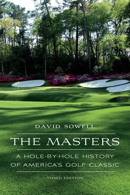 The Masters: A Hole-by-Hole History of America's Golf Classic by Sowell, David