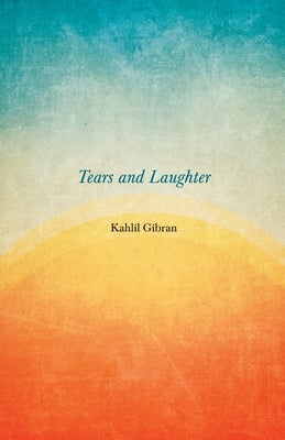 Tears and Laughter by Gibran, Kahlil
