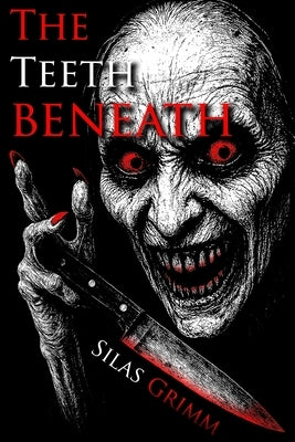 The Teeth Beneath: They Came for Help. They Stayed for the Harvest - An unflinching horror story that fans of truly scary books for adults won't soon by Grimm, Silas