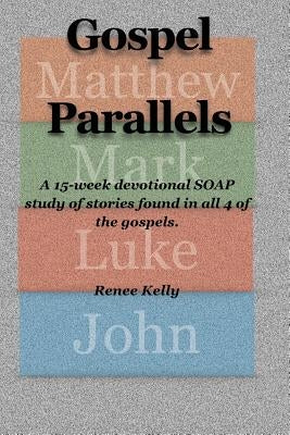 Gospel Parallels: A 15 Week Devotional S.O.A.P Scripture Study by Kelly, Renee