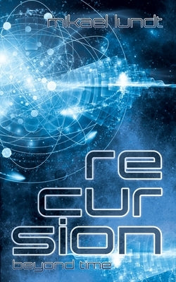Recursion - Beyond Time: Science Fiction Thriller by Lundt, Mikael