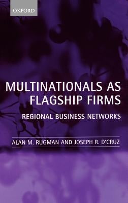 Multinationals as Flagship Firms: Regional Business Networks by Rugman, Alan M.