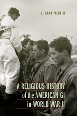 A Religious History of the American GI in World War II by Piehler, G. Kurt