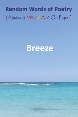 Random Words of Poetry: (Abstract "WordArt" on Paper) by Eye, Breeze Eagle
