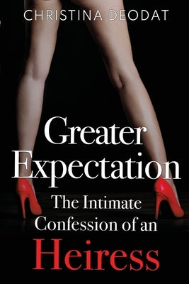 Greater Expectation: The Intimate Confession of an Heiress by Deodat, Christina