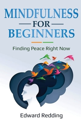 Mindfulness for Beginners: Finding Peace Right Now by Redding, Edward