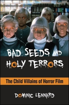 Bad Seeds and Holy Terrors: The Child Villains of Horror Film by Lennard, Dominic