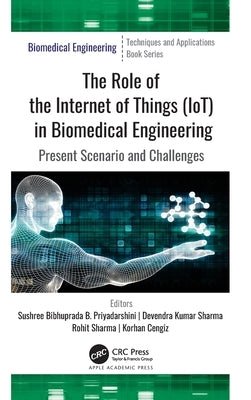 The Role of the Internet of Things (Iot) in Biomedical Engineering: Present Scenario and Challenges by Priyadarshini, Sushree Bibhuprada B.