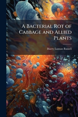 A Bacterial Rot of Cabbage and Allied Plants by Russell, Harry Luman
