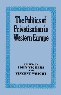The Politics of Privatisation in Western Europe by Vickers, John
