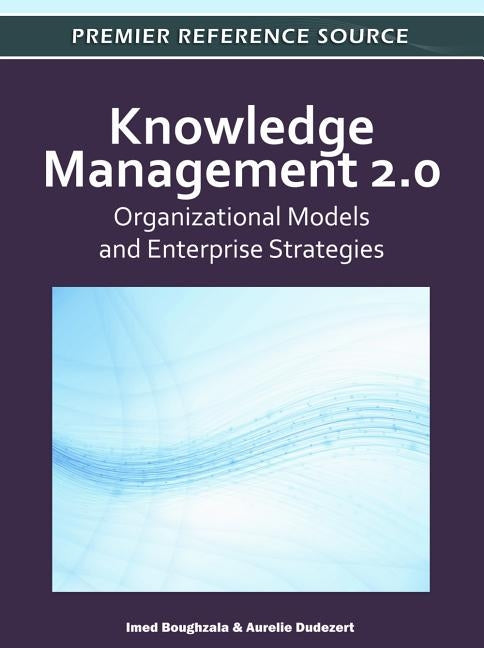 Knowledge Management 2.0: Organizational Models and Enterprise Strategies by Boughzala, Imed