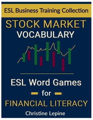 Stock Market Vocabulary: ESL Word Games for Financial Literacy by Lepine, Christine