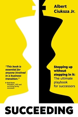 Succeeding: Stepping Up Without Stepping in It: The ultimate playbook for successors by Ciuksza, Albert