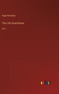 The Life Guardsman: Vol. I by Walmsley, Hugh