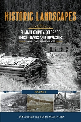 Historic Landscapes Summit County, Colorado, Ghost Towns and Townsites Volume 3: Conger's Camp, Dyersville, and More by Fountain, Bill