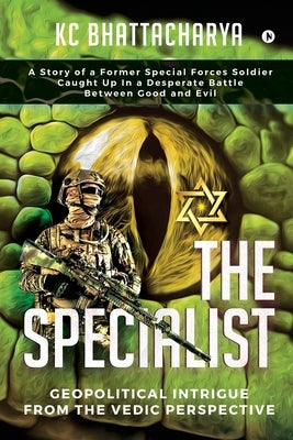 The Specialist: Geopolitical Intrigue From The Vedic Perspective by Kc Bhattacharya