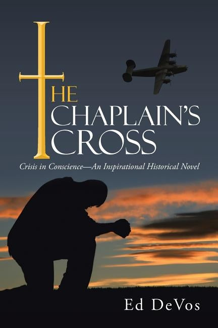 The Chaplain's Cross: Crisis in Conscience-An Inspirational Historical Novel by Devos, Ed