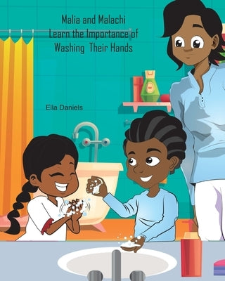 Malia and Malachi Learn the Importance of Washing Their Hands by Daniels, Ella M.