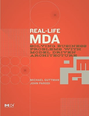 Real-Life MDA: Solving Business Problems with Model Driven Architecture by Guttman, Michael